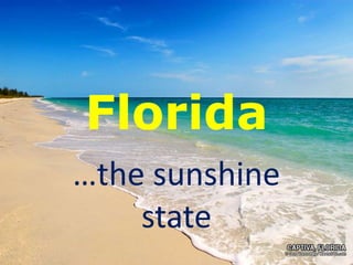 Florida
…the sunshine
state
 