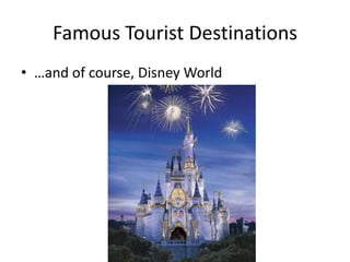 Famous Tourist Destinations
• …and of course, Disney World
 