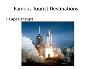 Famous Tourist Destinations
• Cape Canaveral
 