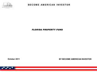 FLORIDA PROPERTY FUND




October 2011                     BY BECOME AMERICAN INVESTOR
 
