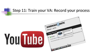 Step 11: Train your VA: Record your process
 