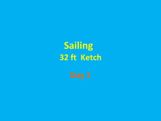 Sailing   32 ft  Ketch Day 1 