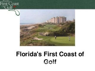 Florida's First Coast of Golf
Florida's First Coast of Golf

Florida's First Coast of
Golf
Florida's First Coast of Golf
Florida's First Coast of Golf

 