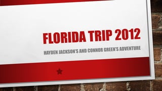 TRIP 2012
FLORIDA
R GREEN’S ADVENTURE
NO
YDEN JACKSON’S AND CON
HA

 