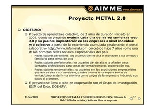 Proyecto METAL 2.0

OBJETIVO:
   Proyecto de aprendizaje colectivo, de 2 años de duración iniciado en
   2008, donde se pr...