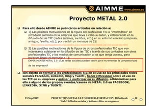 Proyecto METAL 2.0
Para ello desde AIMME se publicó los artículos en relación a:
    1) Las posibles motivaciones de la fi...