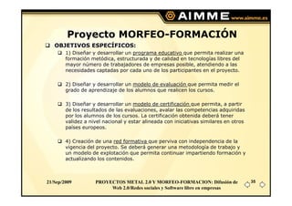 Proyecto MORFEO-FORMACIÓN
   OBJETIVOS ESPECÍFICOS:
        1) Diseñar y desarrollar un programa educativo que permita rea...
