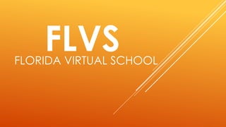 FLVS 
FLORIDA VIRTUAL SCHOOL 
 