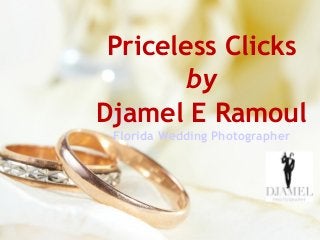 Priceless Clicks
        by
Djamel E Ramoul
 Florida Wedding Photographer
 