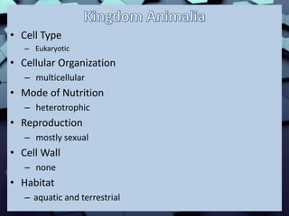 • Cell Type
– Eukaryotic
• Cellular Organization
– multicellular
• Mode of Nutrition
– heterotrophic
• Reproduction
– mostly sexual
• Cell Wall
– none
• Habitat
– aquatic and terrestrial
 