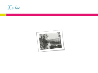 Le lac
 