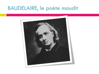BAUDELAIRE, le poète maudit
 