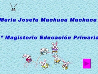 María Josefa Machuca Machuca 1º Magisterio Educación Primaria 