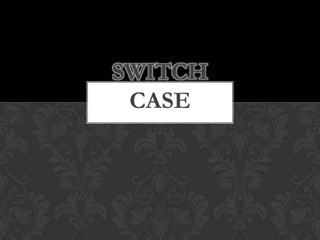 SWITCH
 CASE



 http://eglobiotraining.com/
 