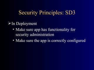 Security Principles: SD3 In Deployment Make sure app has functionality for security administration Make sure the app is correctly configured  