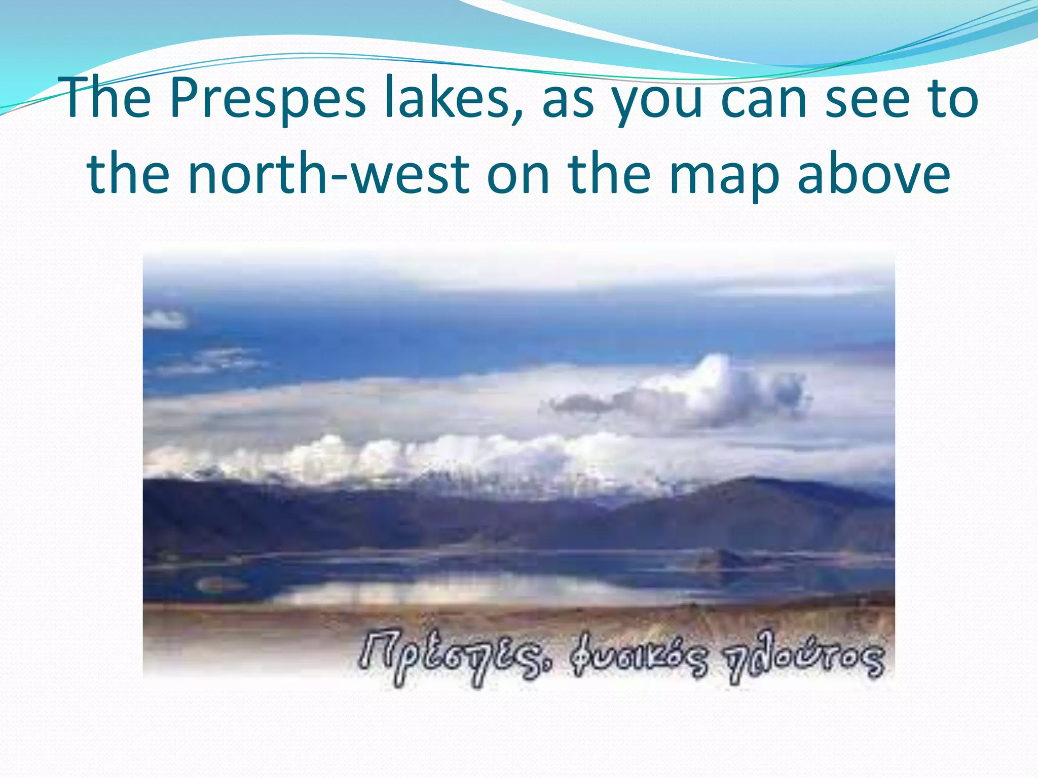 The Prespes lakes, as you can see to
the north-west on the map above