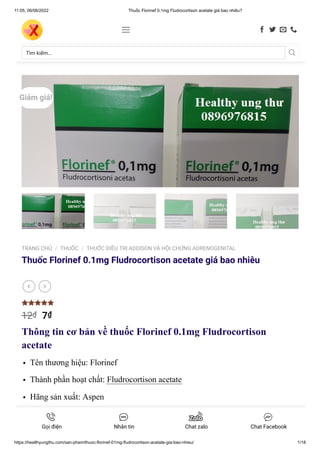 11:05, 06/06/2022 Thuốc Florinef 0.1mg Fludrocortison acetate giá bao nhiêu?
https://healthyungthu.com/san-pham/thuoc-florinef-01mg-fludrocortison-acetate-gia-bao-nhieu/ 1/18
TRANG CHỦ THUỐC THUỐC ĐIỀU TRỊ ADDISON VÀ HỘI CHỨNG ADRENOGENITAL
Thuốc Florinef 0.1mg Fludrocortison acetate giá bao nhiêu


7₫
Thông tin cơ bản về thuốc Florinef 0.1mg Fludrocortison
acetate
Tên thương hiệu: Florinef
Thành phần hoạt chất: Fludrocortison acetate
Hãng sản xuất: Aspen
Hàm lượng: 0.1mg
Dạng: Viên nén
/ /
 



12₫
Giảm giá!
Tìm kiếm… 
    



Gọi điện



Nhắn tin



Chat zalo



Chat Facebook
 