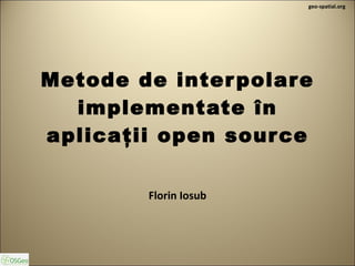 Metode de interpolare implementate în aplicaţii open source Florin Iosub 