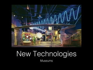 New Technologies 
Museums 
 
