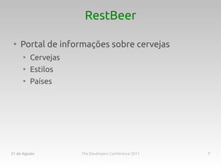 RestBeer

 ●
     Portal de informações sobre cervejas
      ●
          Cervejas
      ●
          Estilos
      ●
          Países




21 de Agosto         The Developers Conference 2011   7
 