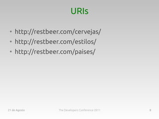 URIs

 ●
     http://restbeer.com/cervejas/
 ●
     http://restbeer.com/estilos/
 ●
     http://restbeer.com/paises/




21 de Agosto        The Developers Conference 2011   8
 