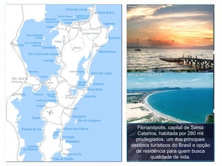 Florianópolis, capital de Santa Catarina, habitada por 280 mil privilegiados, um dos principais destinos turísticos do Brasil e opção de residência para quem busca qualidade de vida. 