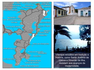 Vilarejos envoltos em tradição e história, como Santo Antônio de Lisboa e Ribeirão da Ilha, resistem aos avanços da modernidade. 