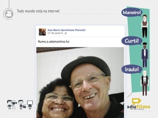 Todo mundo está na internet




                              	
  
 