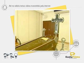 Até no velório temos vídeos transmitido pela internet




                                                        	
  
 