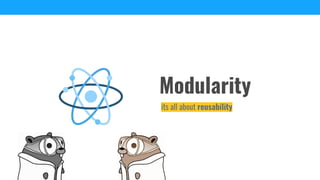 Modularity
its all about reusability
 