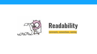 Readability
comments, conventions, naming
 