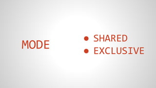 MODE
● SHARED
● EXCLUSIVE
 