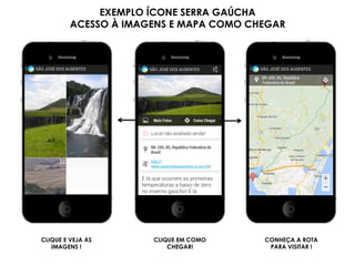 EXEMPLO ÍCONE SERRA GAÚCHA
ACESSO À IMAGENS E MAPA COMO CHEGAR
CLIQUE E VEJA AS
IMAGENS !
CLIQUE EM COMO
CHEGAR!
CONHEÇA A ROTA
PARA VISITAR !
 