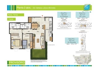 Planta 2 qtos. – Ed. Gérbera, Lótus e Bromelia
Pavto. Térreo
1 Suíte
Área Priv:.
58,71m²
E.d Gérbera
Apto: 105
Área Priv:.
58,71m²
Ed. Lotus
Apto: 104 e 107
Área Priv:.
58,71m²
Ed. Bromélia
Apto: 104 e 107
 