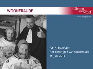 WOONFRAUDE
F.F.A. Havelaar
Het bestrijden van woonfraude
25 juni 2015
www.vandiepen.com
 