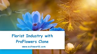 Florist Industry with
ProFlowers Clone
www.esiteworld.com
 