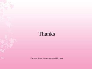 Thanks
For more please visit www.printbubble.co.uk
