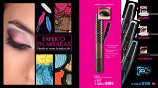 2 19
Mascara para Pestañas X10 Sculpting
15 ml Negra
$149
A SOLO $109
L10624
Volumen
L10625
Longitud
L11072
Waterproof
VOLUMEN
LONGITUD
WATERPROOF
CEPILLO CON FORMA
DE ADN PARA:
• Cubrir las pestañas
más rebeldes.
• Aumentar el volumen.
• Crear un rizado
uniforme.
L18127
Mascara para Pestañas Wild
11ml Negra
De $199
A SOLO $169
ALÁRGALAS AL INSTANTE
EXPERTO
Resalta tu arma de seducción
EN MIRADAS
 