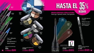 SU TAPA SE CONVIERTE EN
UN PRÁCTICO APLICADOR
Delineador de O jos en Gel 2.2 g
De $165
A SOLO $105
L24906
Bole
Brown
L24907
Forest
Green
L24905
Deep
Ocean Blue
Delineador de Ojos Khol Ka jal
3.6 g
$125
A SOLO $89
L22975
Black
L22977
Green
L22978
Purple
Sombra para Ojos Quartet 12 g
De $159
A SOLO $129
L16414
Byzantine
Touch
L05176
Dancing
Mood
L05175
Black
Soufflé
L05174
Green
Garden
L05172
Copper
Dreams
L08682
Blues
in Love
L22976
Blue
MIRADA RENOVADA SÚPER ACCESIBLE
Textura gel / Aplicador incluido / Fácil aplicación
2 en 1: delineador
y sombra
Alta pigmentación /
Textura cremosa
8 9
Un smoky eyes en
2 pasos:
Delínea los ojos /
Difumina el trazo
con la esponja
L13812
Delineador de Ojos Smoky Eyes
Carbon Black 1,14 g
De $155
A SOLO $125
DESCUENTODESCUENTO
35%35%HASTA ELHASTA EL
 