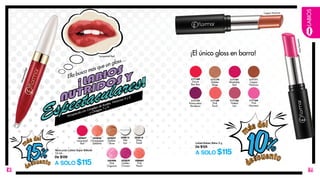 6 7
Gloss para Labios Súper Brillante
10 ml
De $139
A SOLO $115
L02814
Wet
Lips
L05496
Pink
Organza
L02826
Champagne
Splashes
L02818
Silver
Trend
L02847
Lacquered
Red
L02837
Golden
Shine
L02839
Golden
Crimson
L08664
Pink
Peach
LacqueredRed
Labial Deluxe Shine 3 g
De $135
A SOLO $115
L17172
Provocateur
Bordeaux
L17164
Pink
Nouveau
L17165
Naked
Lips
L17167
Absolutely
Red
L17168
Carrot
Bon Bon
L17171
Copper
Nuances
L17170
Golden
Beige
L17169
Pink
Touch
PinkNouveau
Copper Nuances
LABIOS
¡El único gloss en barra!
Ella busca más que un gloss…
Enriquecido con Complejo de Aceites, Vitaminas A y E,
y Omegas 7 y 9
¡
¡LABIOS
NUTRIDOS Y
Espectaculares
15%
m
ás del
d
escuento
Lacquered Red
10%
m
ás del
d
escuento
 