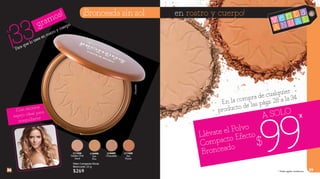 * Hasta agotar existencias. 29
¡Bronceada sin sol en rostro y cuerpo!
28
L11456
Golden Pink
Sand
L14498
Sun
Kiss
L14499
Chocolate
L11458
Sun
Power
Polvo Compacto Efecto
Bronceado 33 g
$269
Llévate el Polvo
Compacto Efecto
Bronceado 99
*
$
En la compra de cualquier
producto de las págs. 28 a la 34
A SOLO
v e n t a
A N U A L
¡Con enorme
espejo ideal para
maquillarte!
499
¡Con enorme
jo ideal para
illarte!
Chocolate
gramos!
Para que lo uses en rostro y cuerpo
 