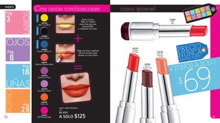 L25798
Collage
of Citrus
ÍNDICE
Pág.
8
Pág.
3
LABIOS
Pág.
18
UÑAS
Pág.
28 Lápiz Labial Delicious
3g
De $155
A SOLO $125
L25800
Alter
Ego
L25791
Doll Photomontage
L25795
Cubic Sun
L25803
The Day Before Jury
L25793
Portrait of a Plum
L25804
Meet so Black
L25792
Surrealistic Orchid
L25797
Delicious Abstract Melon
L25794
Yeah, it´s yellow!
INTENSIFICAOSCURECEILUMINA
4 TONOS A SOLO
69$
Aplica el tono
Yeah, it´s Yellow!
como base para dar
luminosidad
a cualquier otro tono.
Elige otro tono y aplícalo
sobre el anterior para
obtener un tono único.
3
¡Crea tantas combinaciones como quieras!
2
L25802
Rise of
Modern City
L25796
Futuristic
Orange
v e n t a
A N U A L
PRECIO
NUNCA
ANTES VISTO
 