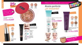 PRECIO NUNCA ANTES VISTO
PRECIO
NUNCA
ANTES VISTO
Corrige tu tono
de piel
* Hasta agotar existencias.
CC Cream Correctora de Color
40 ml
De $265
A SOLO $169
34 35
ROSTRO
Rostro perfecto
¡al instante!
Llévate por solo $ 99
En la compra de cualquier
producto de las págs. 28 a la 34
Un Polvo Compacto
Efecto Bronceado
Pre Bases 18 ml c/u
$219
L25910
Efecto
Aﬁna Poros
Disimula poros y
líneas
de expresión
L25892
Efecto
Instantáneo
Disimula
poros al
instante
L25896
Efecto
Iluminador
Disimula líneas
de expresión y
da luminosidad
Aplica en aquellas áreas
donde desees suavizar la
apariencia de los poros
Aﬁna los poros
de inmediatoCorrige
imperfecciones
Úsalo en rostro
y cuerpo
LightBeige
L00897
Ivory
L00902
Light
Beige
Corrector Facial
en Barra 5.3 g
$119
Maquillaje Facial Líquido Pretty*
Efecto Homogéneo FPS15
35 ml
De $169
A SOLO $99
L19144
Ivory
L19146
Sandy
Beige
L19147
Natural
Beige
L19150
Dark
Caramel
Efecto homogéneo
Polvo Brillante Terracotta 25 g
De $479
A SOLO $289
L20870*
Bronze
Shimmer
L20869*
Gold
Shimmer
v e n t a
A N U A L
L21173
Anti ojeras
L21174
Anti fatiga
L21172
Anti
enrojecimiento
 