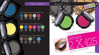 PinkorRed
* Hasta agotar existencias.
BrightGreen
BlueDawn
SteelGray
BrightYellow
L09287
Chocolate
Brown
L13956
Golden
L13875
Indigo
Blue
L09288
Lime
Green
L13873
Bright
Green
L13957
Copper
L13871
Orange
Crush
L09290
Steel
Gray
L13959
Blue
Dawn
L13869
Bright
Yellow
L09291
Carbon
Black
L13872
Real
Fuchsia
L13954
Silver
Storm
L13961
Pink
or Red
L09282
Light
Blue
L13876
Red
Violet
Sombra para Ojos Metallic* 4 g
Sombra para Ojos Matte Mono* 4 g
Sombra para Ojos Neón* 3 g
9
¡Vas a querer llevarte todas!
8
llévate
2 X 125
*
$
v e n t a
A N U A L
Cualquier sombra
(Metallic, Neón o Matte Mono) 1 X $85 o
 