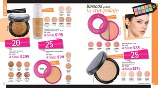 Incluye esponja para
una mejor aplicación
Polvo acabado terracotta
que da luz a tu rostro
L08591
Light Medium
Peach
L08592
Medium
Caramel
L08594
Light
Ivory
L08589
Pastelle
L08593
Porcelain
Ivory
L08590
Medium
Soft Peach
Maquillaje Facial Líquido
Cobertura Perfecta FPS 15 30 ml
De $265
A SOLO $195
RoseGold
Polvo Facial Compacto
Terracotta 9 g
De $265
A SOLO $209
* Hasta agotar existencias.
Polvo Facial Compacto Pretty*
17 g
De $135
A SOLO $99 L42197
Peachy
Cream
L42191
Beige
L42193
Sandy
Beige
L10392
Pink
L10395
Duo Coral
Beige
L10393
Soft Peach
L10396
Duo Pink
Bronze
Rubor acabado
sedoso
DuoCoralBeige
Rubor Facial Pretty* 14 g
De $115
A SOLO $85
Polvo Facial Compacto
Húmedo o Seco 10 g
De $235
A SOLO $175
CaramelPeach
36 37
L13421
Sandy
Vanilla
L13424
Caramel
Peach
L13425
Medium
Peach
L13422
Medium
Caramel
ROSTRO
L13122
Marble Beige
Gold
L13126
Peachy
Pink
L08219
Rose
Gold
L13121
Beige
with Gold
L13125
Marble Pink
Gold
L17863
Medium
Deep
Hasta 12 horas
de duración
Básicos para
tu maquillaje
Más del
25%
descuento
Más del
25%
descuento
Más del
20% descuento
Acabado
natural
L42195
Sandy
v e n t a
A N U A L
 