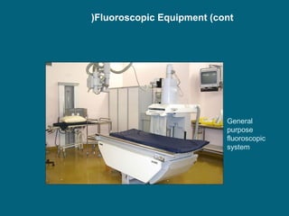 (Fluoroscopic Equipment (cont

General
purpose
fluoroscopic
system

 