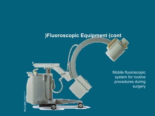 (Fluoroscopic Equipment (cont

Mobile fluoroscopic
system for routine
procedures during
surgery

 