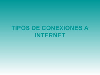 TIPOS DE CONEXIONES A INTERNET 