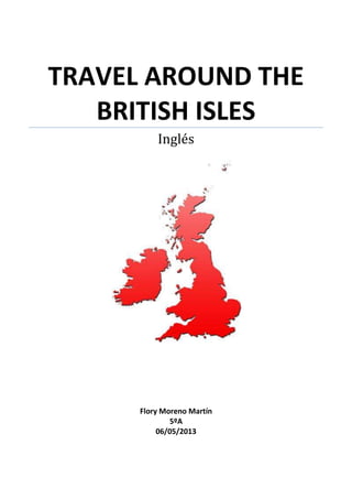 TRAVEL AROUND THE
BRITISH ISLES
Inglés
Flory Moreno Martín
5ºA
06/05/2013
 