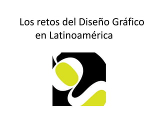 Los retos del Diseño Gráfico en Latinoamérica         